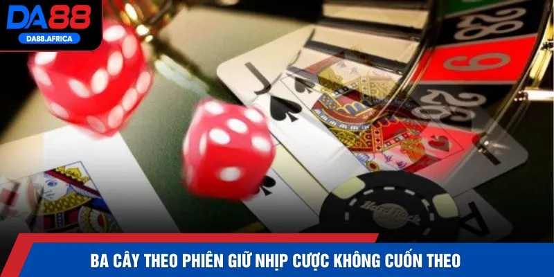 Ba cây theo phiên giữ nhịp cược không cuốn theo