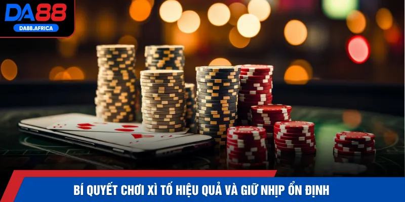 Bí quyết chơi xì tố hiệu quả và giữ nhịp ổn định