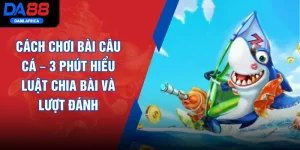 Cách Chơi Bài Câu Cá – 3 Phút Hiểu Luật Chia Bài Và Lượt Đánh