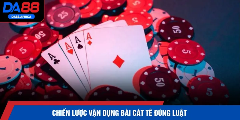 Chiến lược vận dụng bài cát tê đúng luật