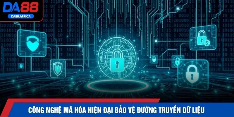 Công nghệ mã hóa hiện đại bảo vệ đường truyền dữ liệu