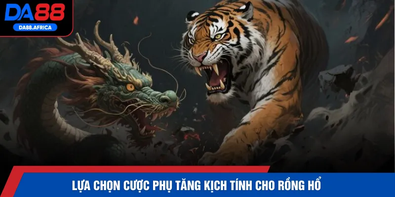 Lựa chọn cược phụ tăng kịch tính cho Rồng Hổ