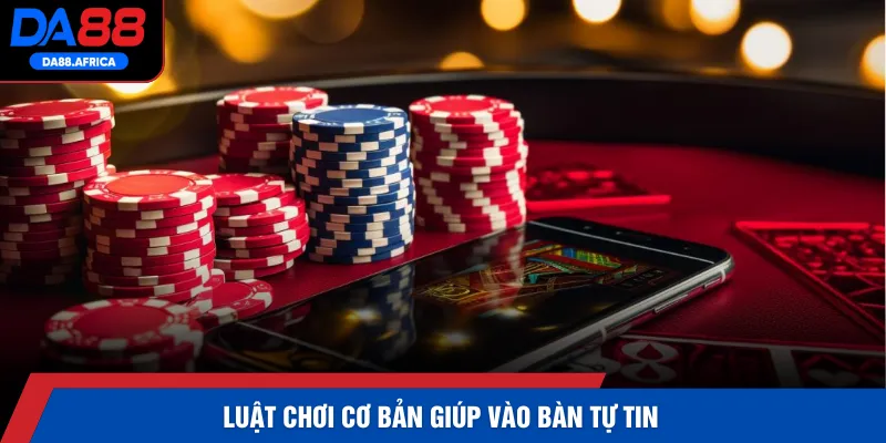 Luật chơi cơ bản giúp vào bàn tự tin