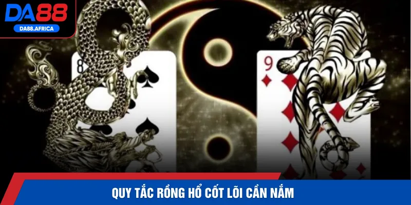 Quy tắc Rồng Hổ cốt lõi cần nắm 