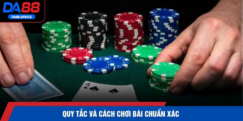 Quy tắc và cách chơi bài chuẩn xác