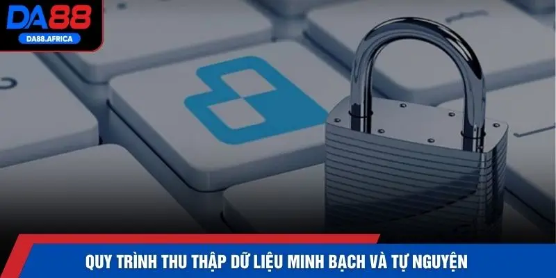 Quy trình thu thập dữ liệu minh bạch và tự nguyện