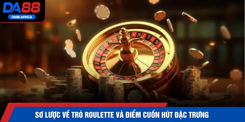 Sơ lược về trò Roulette và điểm cuốn hút đặc trưng
