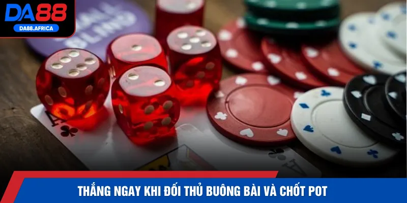 Thắng ngay khi đối thủ buông bài và chốt pot