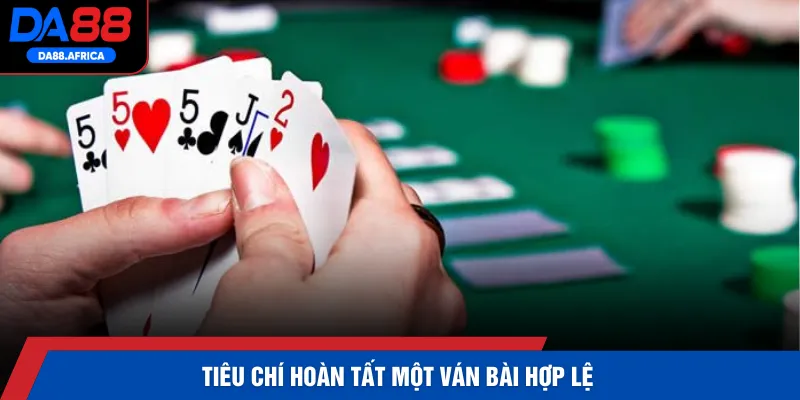 Tiêu chí hoàn tất một ván bài hợp lệ