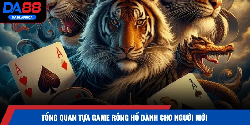 Tổng quan tựa game Rồng Hổ dành cho người mới